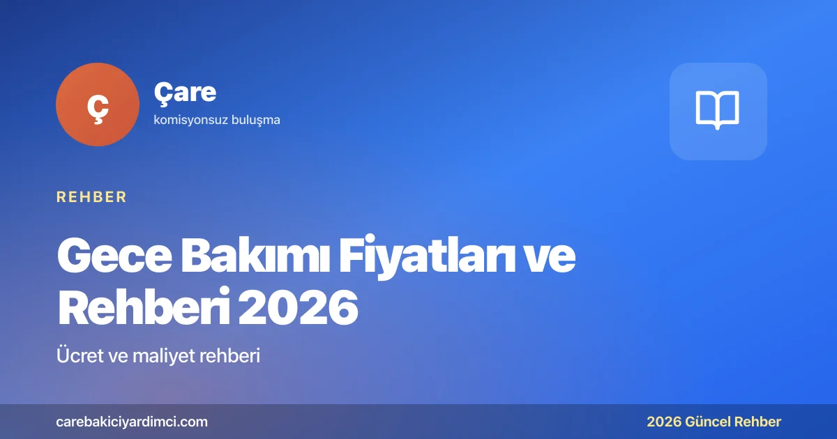 Gece Bakımı Fiyatları ve Rehberi 2026 | Çare