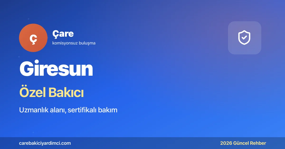 Giresun Özel Bakıcı Fiyatları 2026: GRÜTF + Fındık | Çare