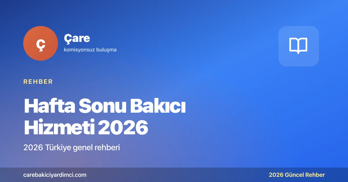 Hafta Sonu Bakıcı Hizmeti 2026: Ücret ve Rehber | Çare