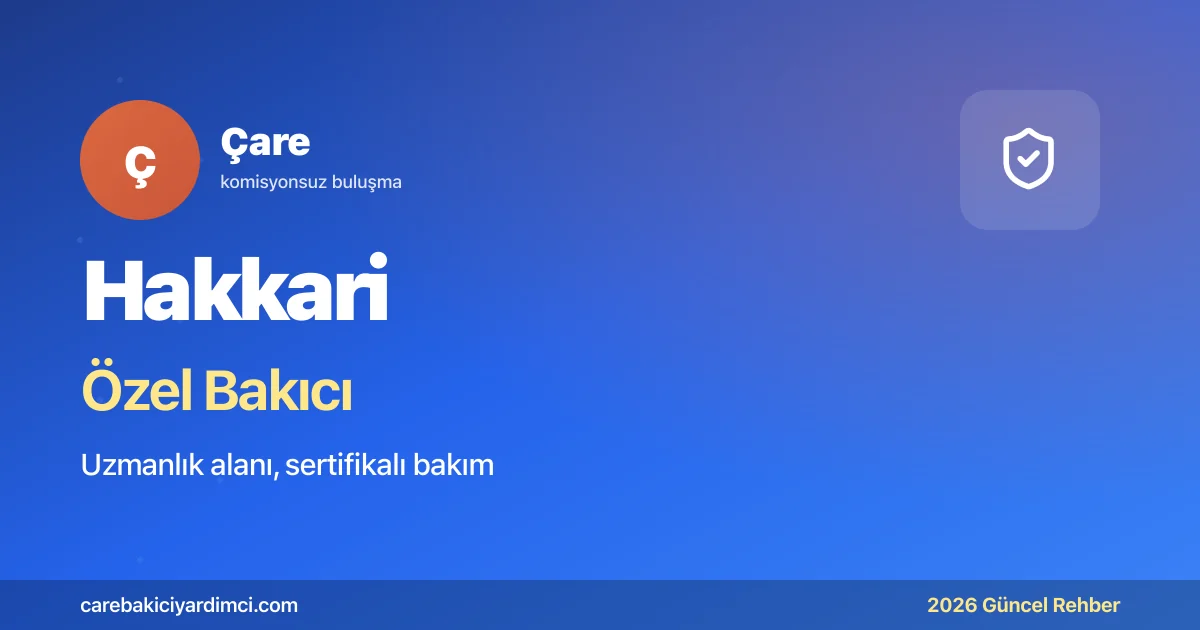Hakkari Özel Bakıcı Fiyatları 2026: Cilo + Van Sevk | Çare