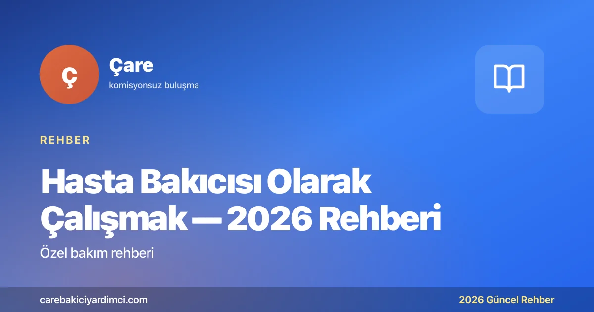 Hasta Bakıcısı Olarak Çalışmak — 2026 Rehberi | Çare