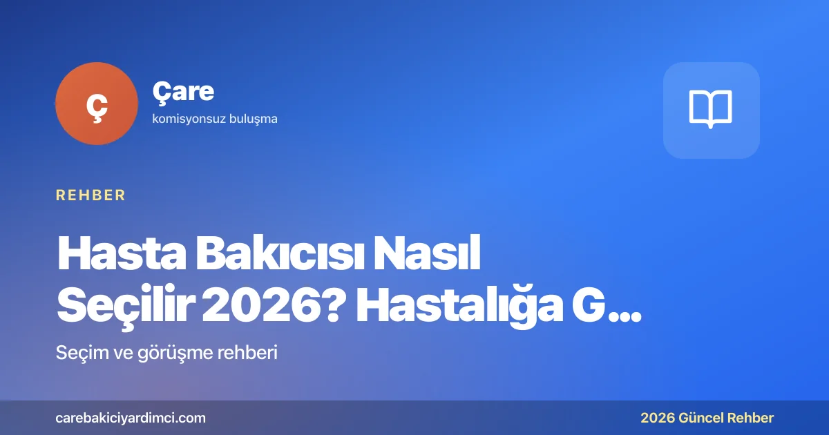 Hasta Bakıcısı Nasıl Seçilir 2026? Hastalığa Göre Rehber
