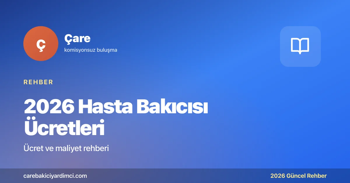 2026 Hasta Bakıcısı Ücretleri: Şehre Göre Rehber | Çare