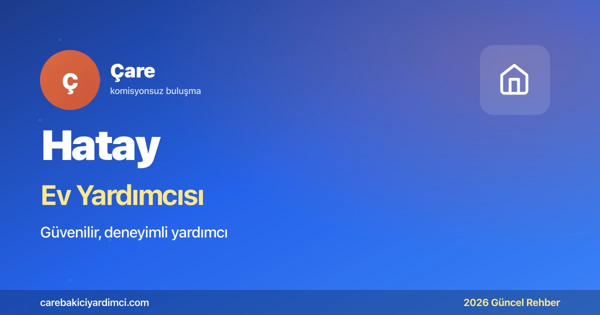 Hatay Ev Yardımcısı Fiyatları 2026 (Aylık & Saatlik)