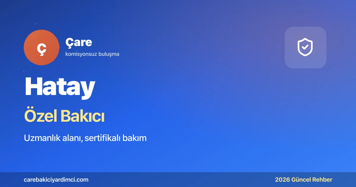 Hatay Özel Bakıcı Fiyatları 2026 | Çare