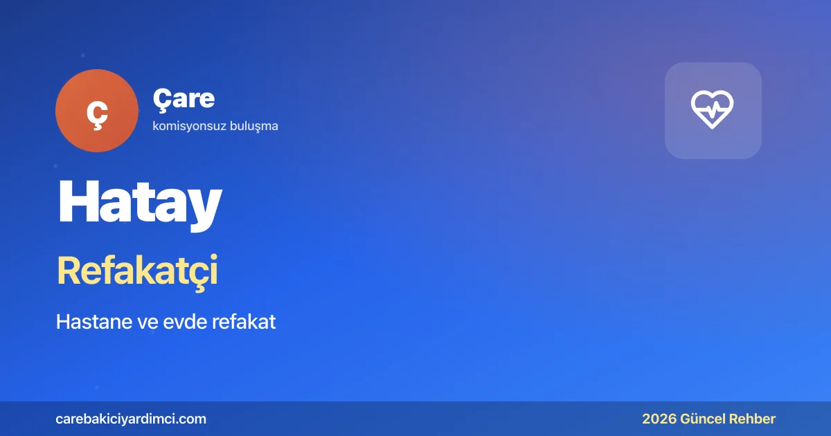 Hatay Refakatçi Fiyatları 2026 (Gündüz & Gece) | Çare