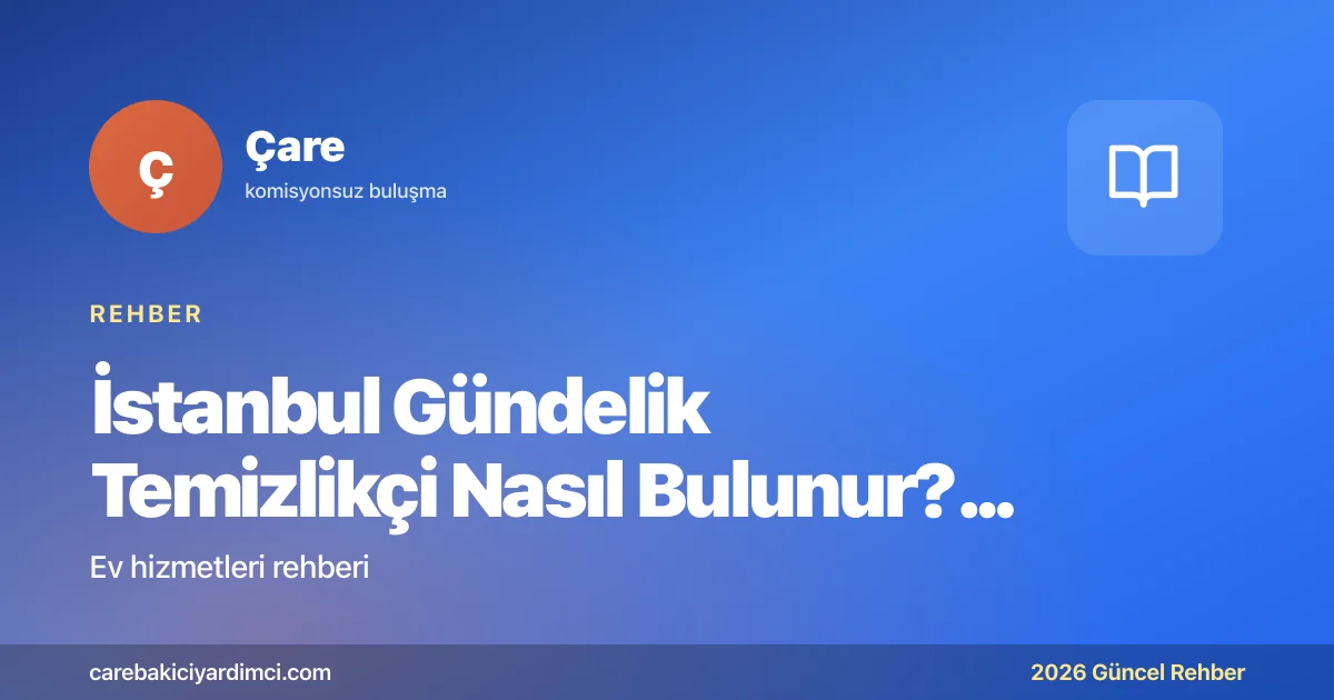 İstanbul Gündelik Temizlikçi Nasıl Bulunur? 2026 Rehberi