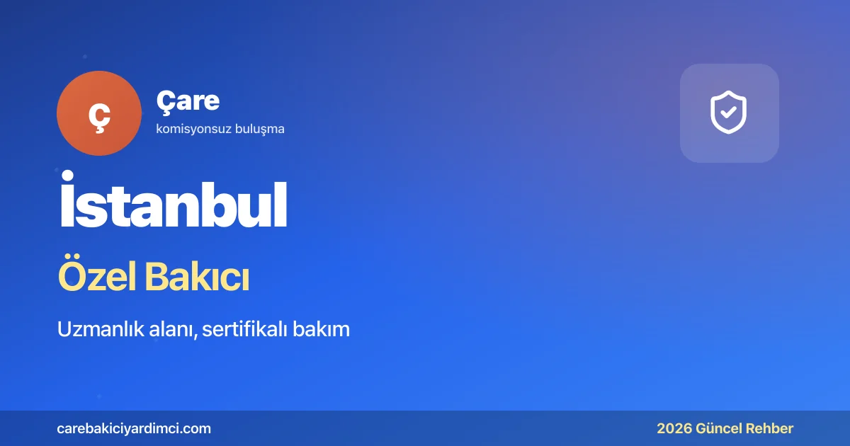 İstanbul Özel Bakıcı Fiyatları 2026: Engelli | Çare