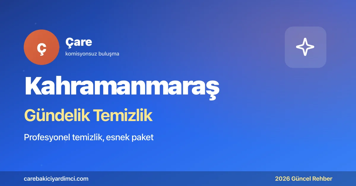 Kahramanmaraş Gündelik Temizlik Fiyatları 2026 | Çare