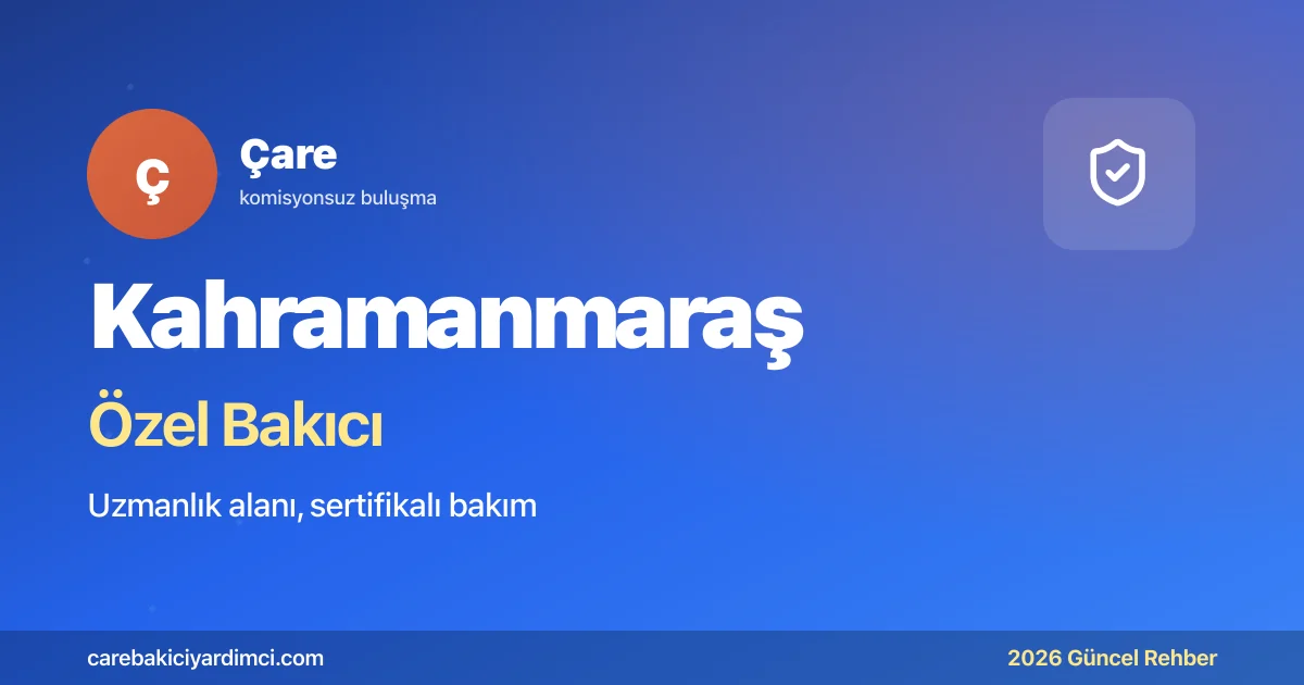 Kahramanmaraş Özel Bakıcı Fiyatları 2026 | Çare