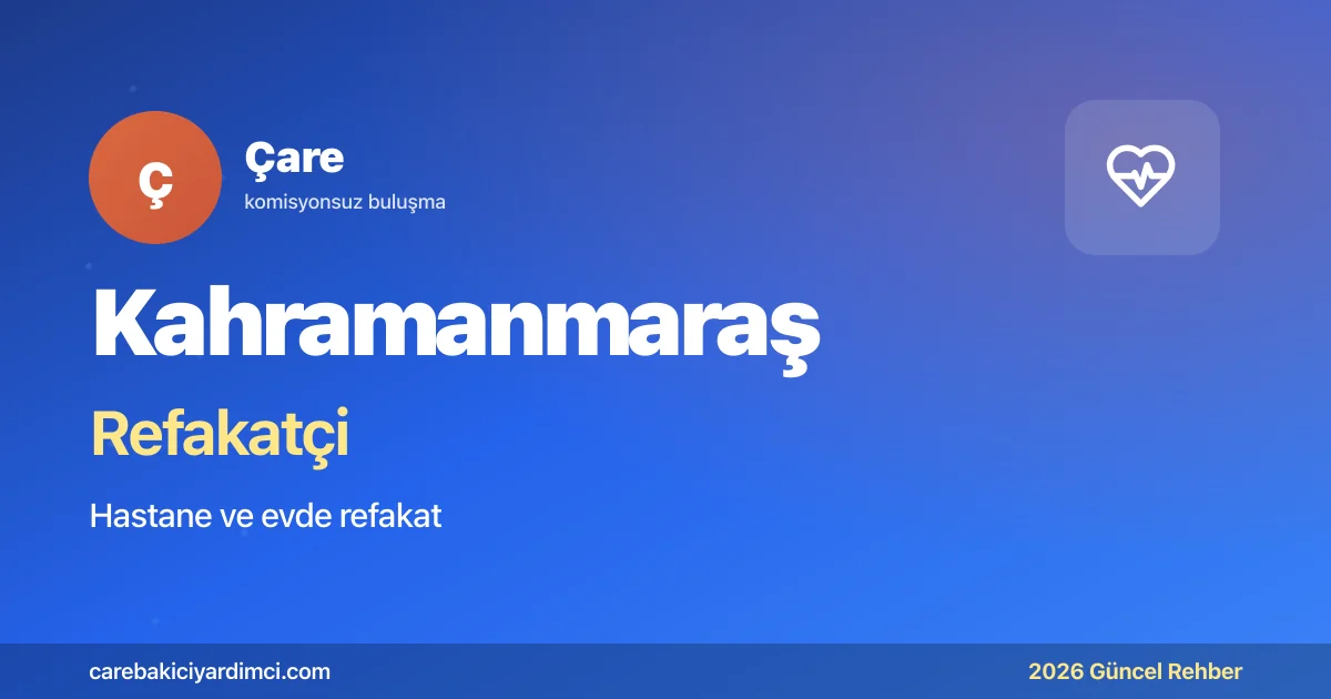 Kahramanmaraş Refakatçi Fiyatları 2026 | Çare