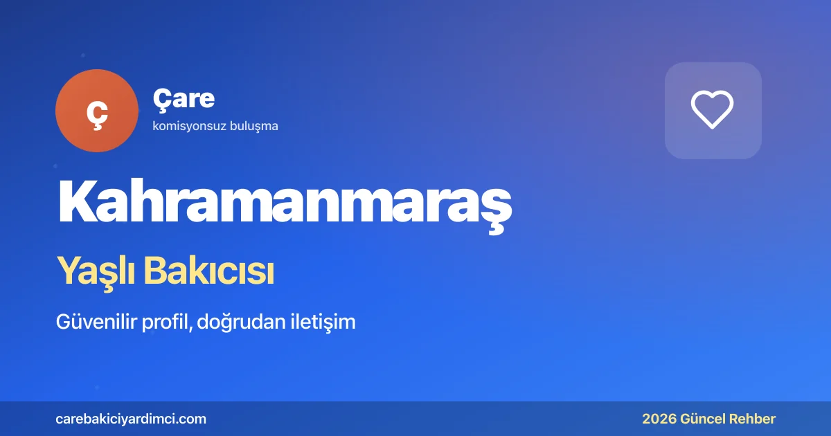Kahramanmaraş Yaşlı Bakıcısı Fiyatları 2026 | Çare