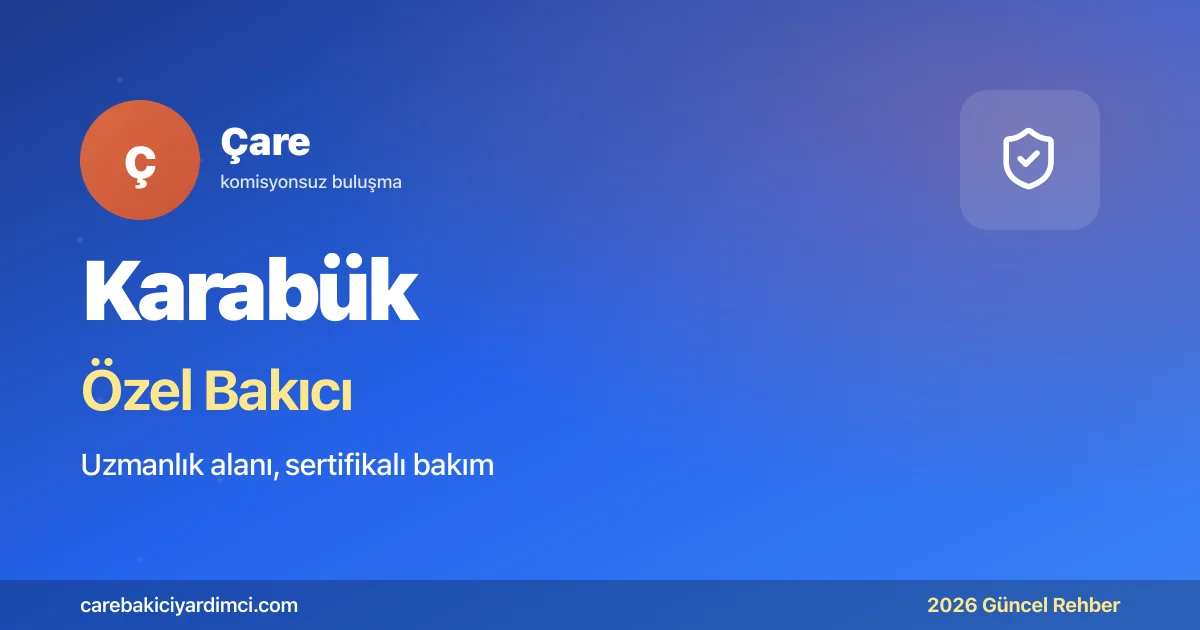 Karabük Özel Bakıcı Fiyatları 2026: KBÜTF + UNESCO