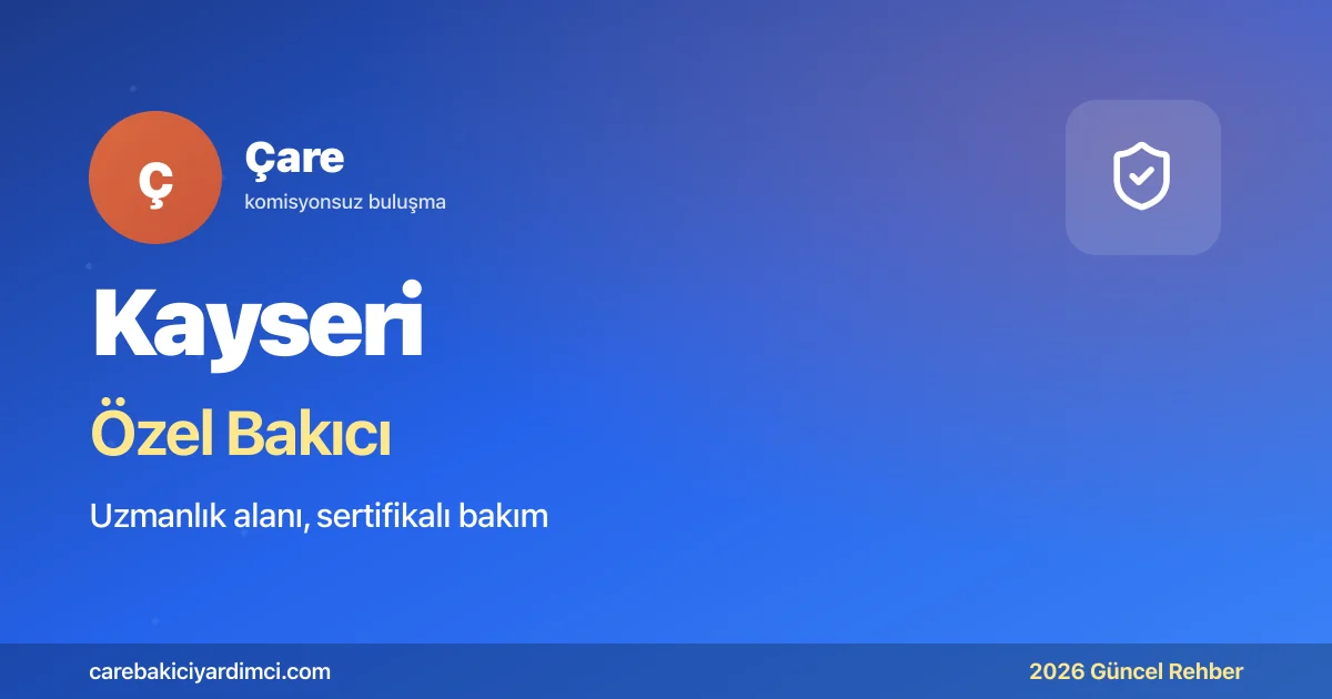 Kayseri Özel Bakıcı Fiyatları 2026: Erciyes ÜTF | Çare