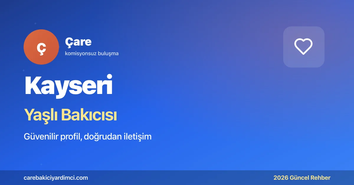 Kayseri Yaşlı Bakıcısı Fiyatları 2026: İlçe Rehberi