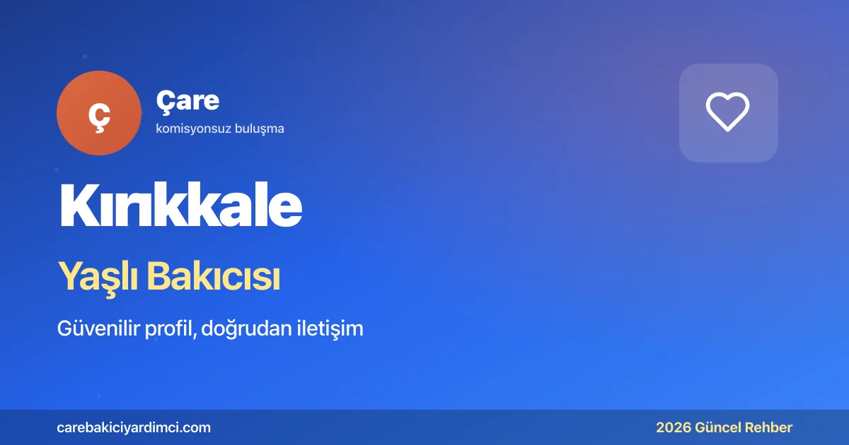 Kırıkkale Yaşlı Bakıcısı Fiyatları 2026 | Çare