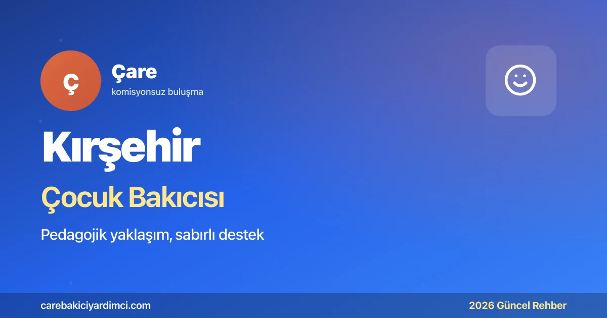 Kırşehir Çocuk Bakıcısı 2026: AEÜ + Ahilik | Çare
