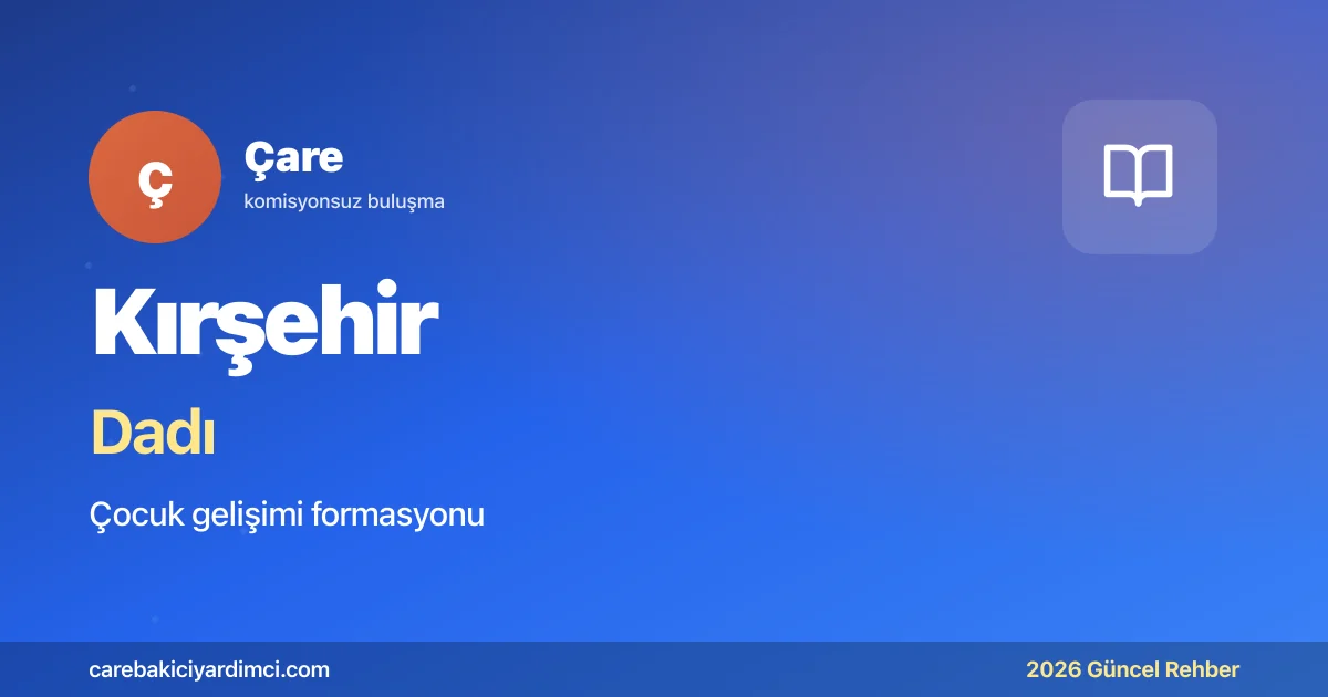 Kırşehir Dadı Fiyatları 2026 (Gündüzlü & Yatılı) | Çare