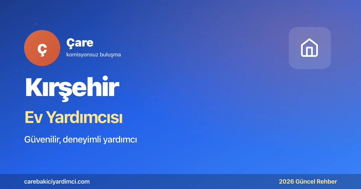 Kırşehir Ev Yardımcısı Fiyatları 2026 | Çare