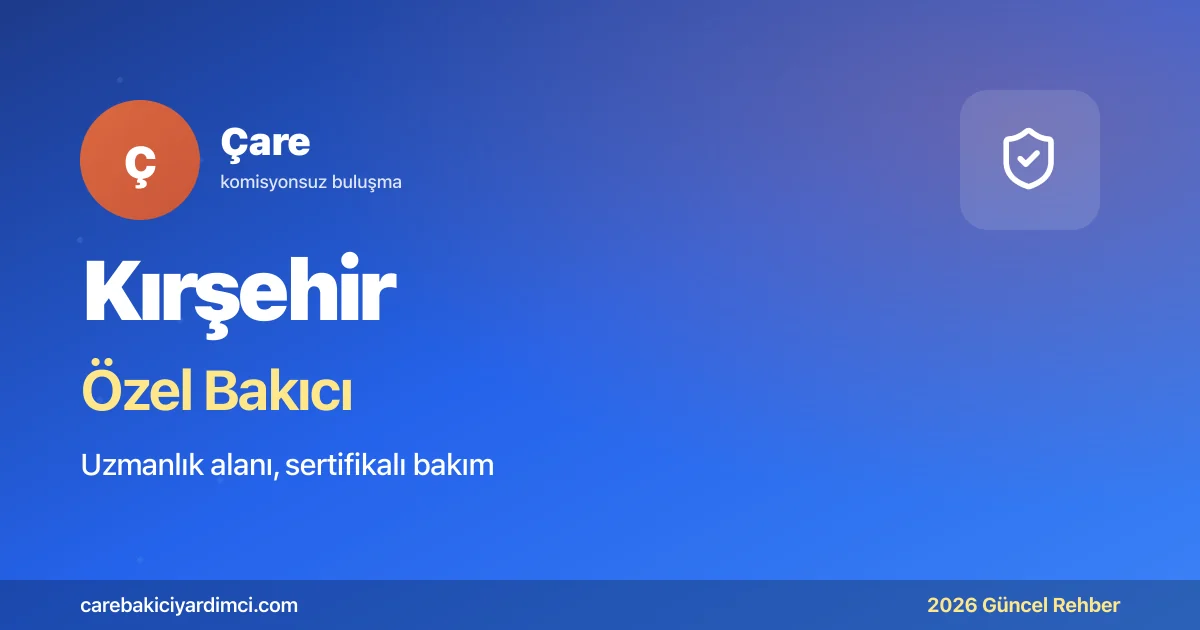 Kırşehir Özel Bakıcı Fiyatları 2026 | Çare