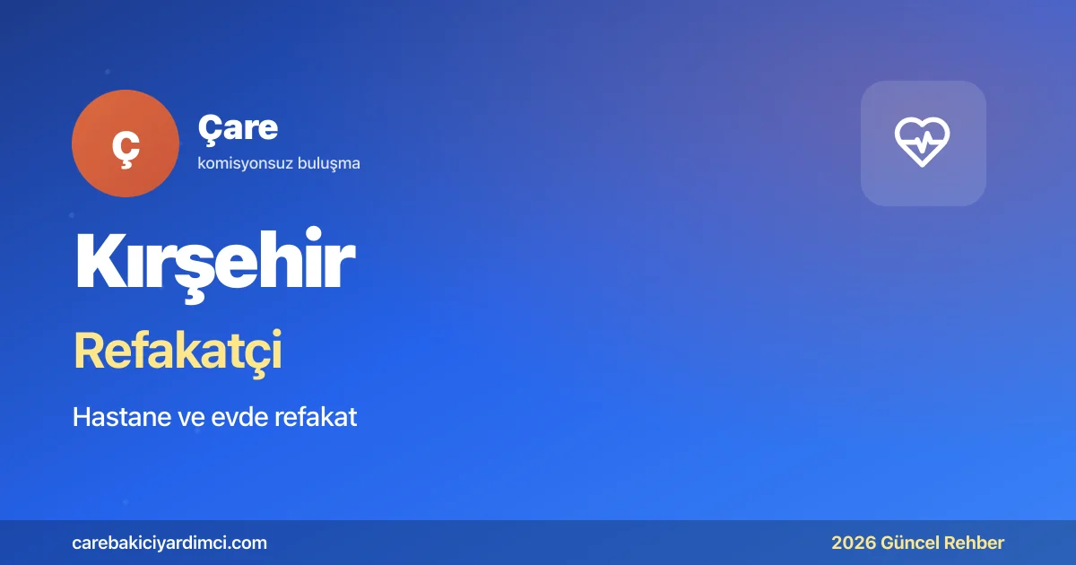Kırşehir Refakatçi Fiyatları 2026 | Çare