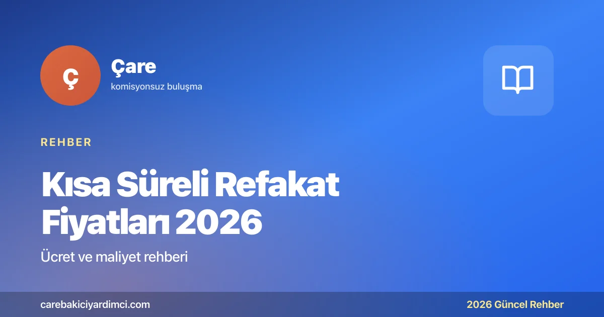 Kısa Süreli Refakat Fiyatları 2026: Saatlik ve Günlük | Çare