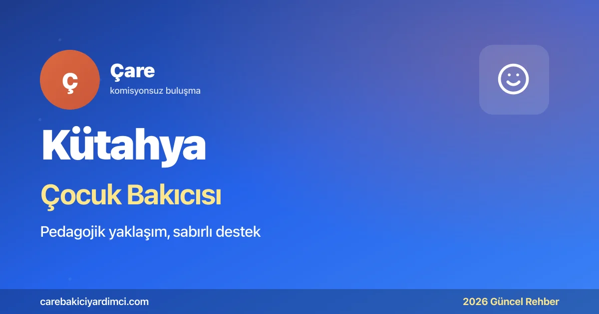 Kütahya Çocuk Bakıcısı 2026: DPÜ + Çini | Çare