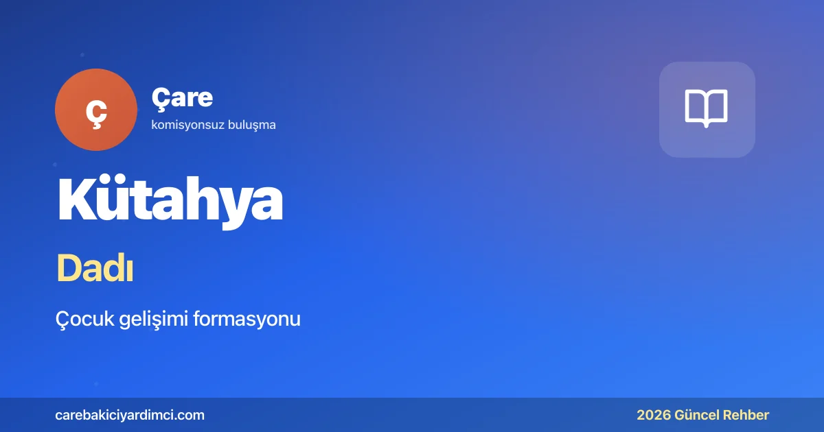 Kütahya Dadı Fiyatları 2026 (Aylık Ücret Rehberi) | Çare