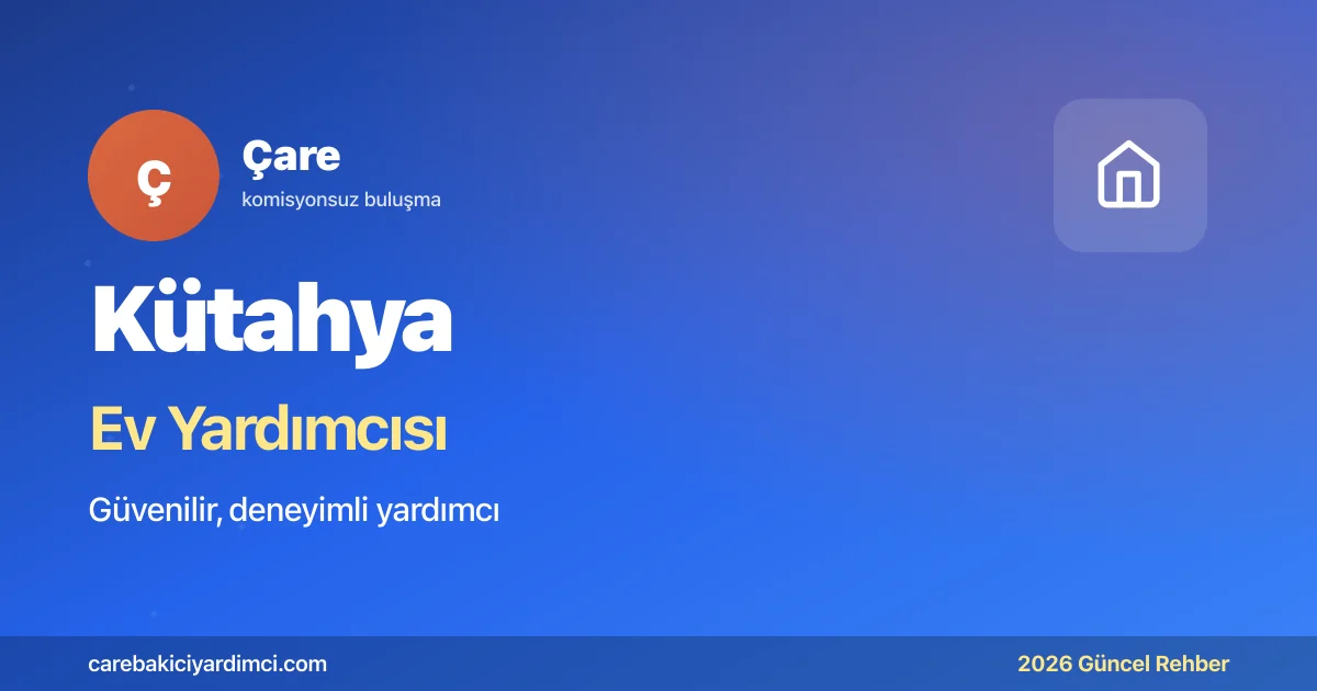 Kütahya Ev Yardımcısı Fiyatları 2026 | Çare