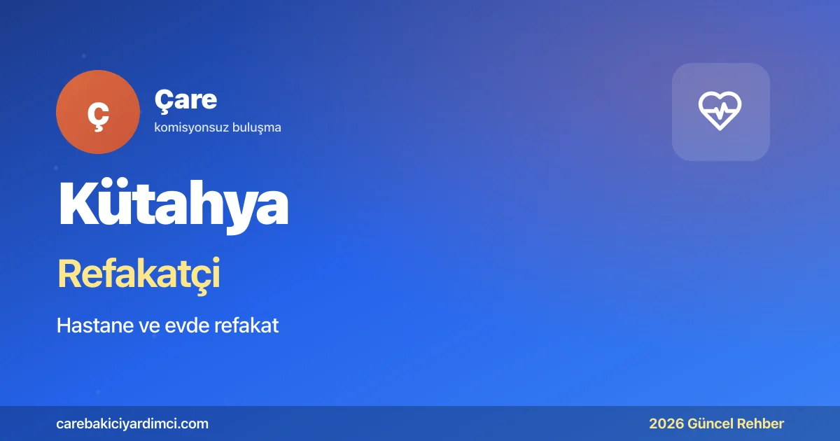 Kütahya Refakatçi Fiyatları 2026 | Çare