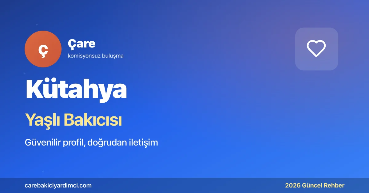Kütahya Yaşlı Bakıcısı Fiyatları 2026 | Çare
