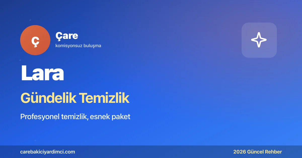 Lara Gündelik Temizlik Fiyatları 2026: Sezon Paketi | Çare