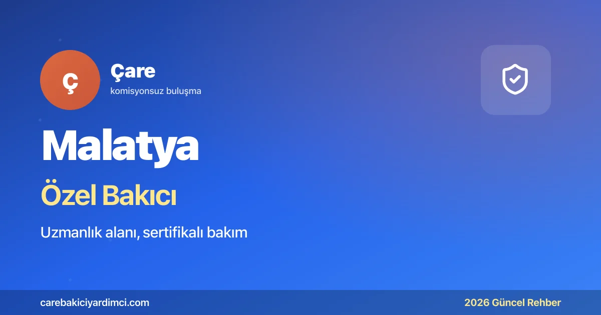 Malatya Özel Bakıcı Fiyatları 2026: İnönü + Kayısı | Çare