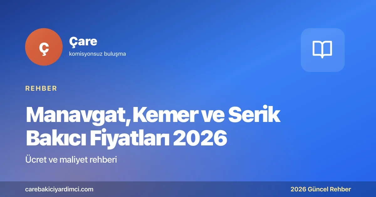 Manavgat, Kemer ve Serik Bakıcı Fiyatları 2026 | Çare