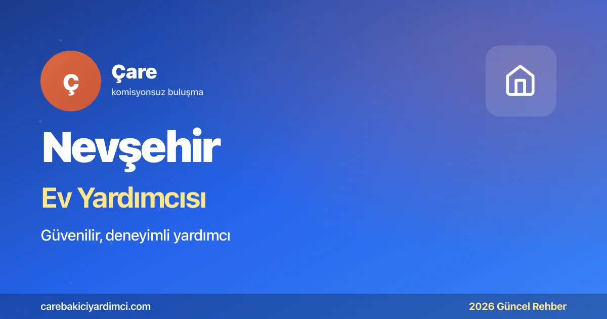 Nevşehir Ev Yardımcısı Fiyatları 2026 | Çare