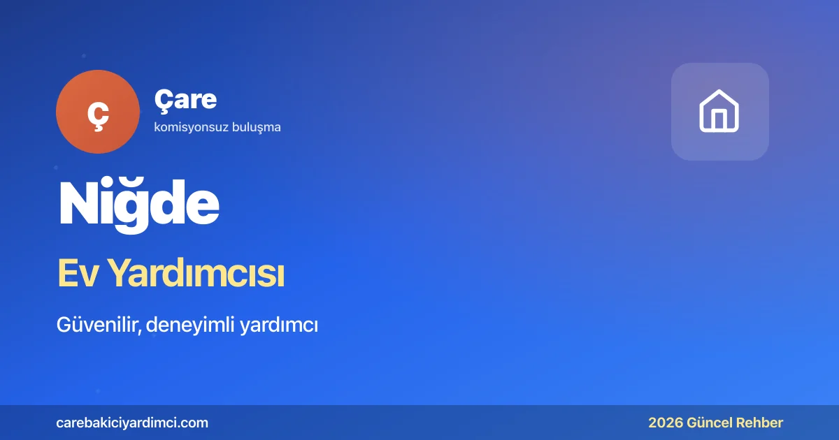 Niğde Ev Yardımcısı Fiyatları 2026 (Aylık & Saatlik) | Çare