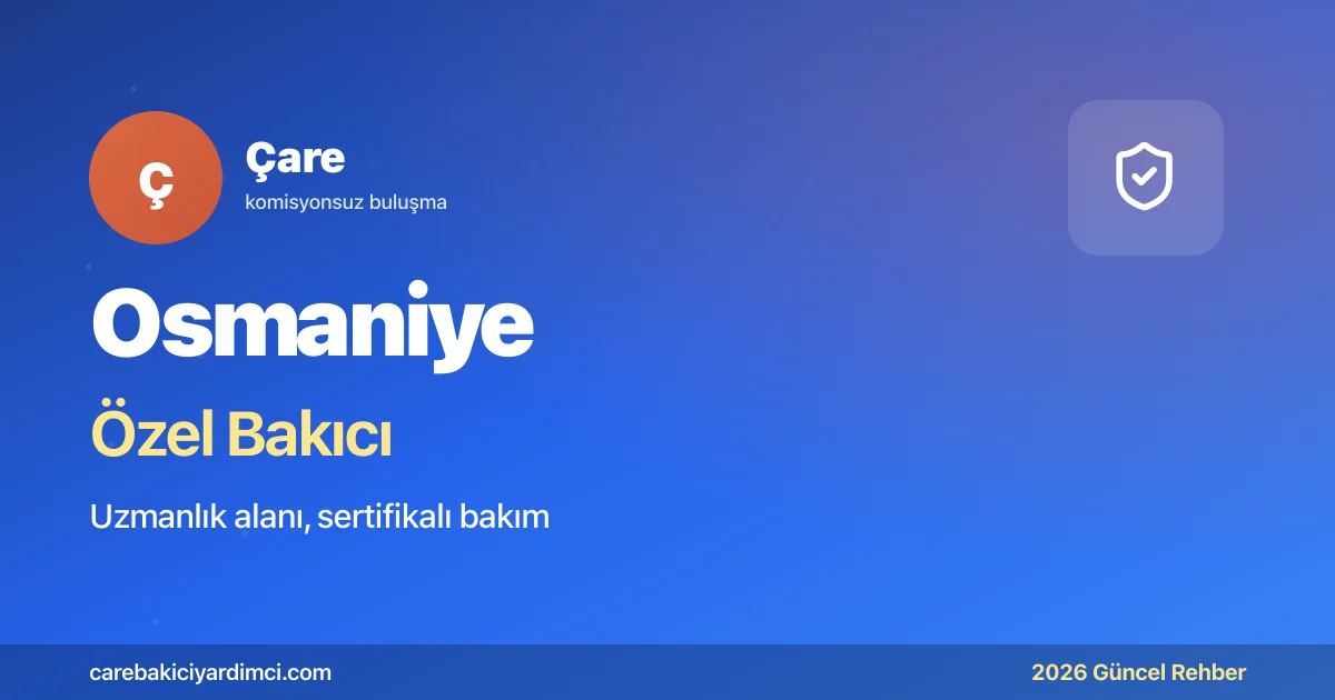 Osmaniye Özel Bakıcı Fiyatları 2026: OKÜTF + Aslantaş | Çare