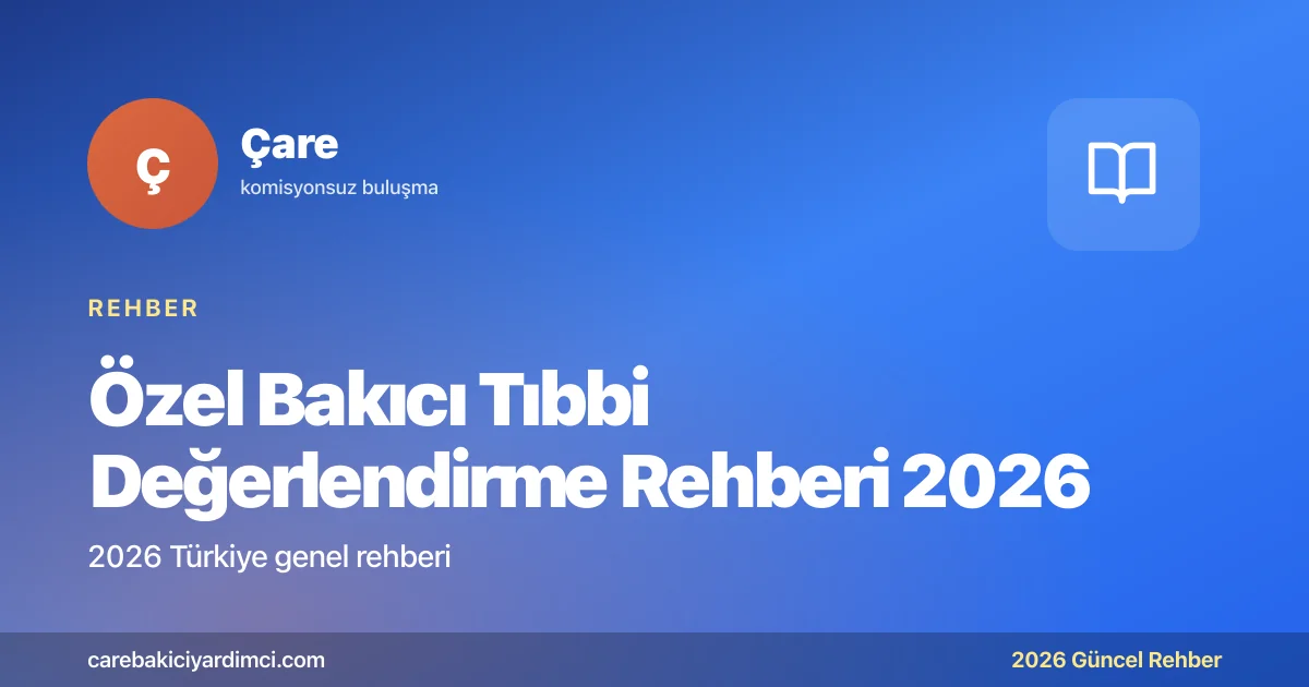 Özel Bakıcı Tıbbi Değerlendirme Rehberi 2026 | Çare
