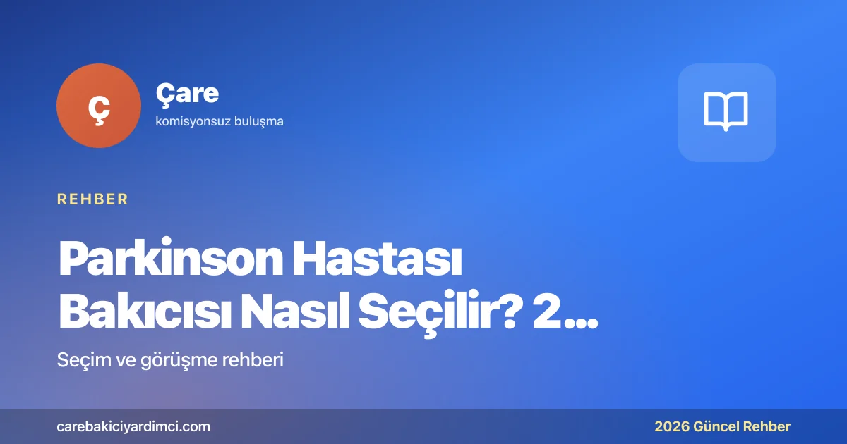 Parkinson Hastası Bakıcısı Nasıl Seçilir? 2026 Rehberi
