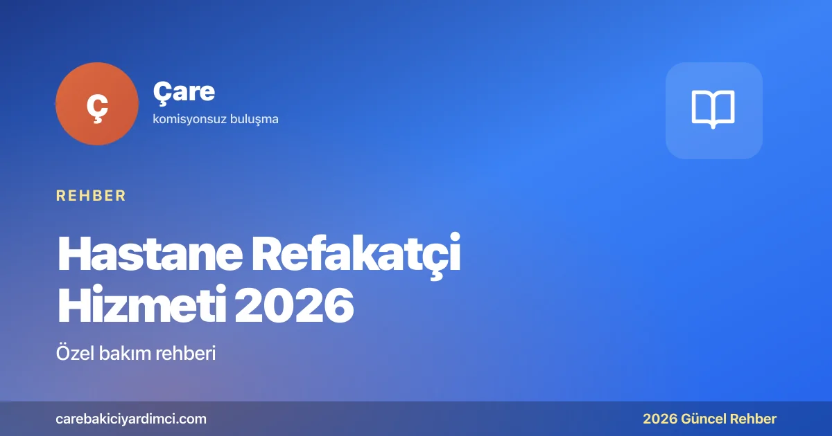 Hastane Refakatçi Hizmeti 2026: Ücret ve Rehber | Çare