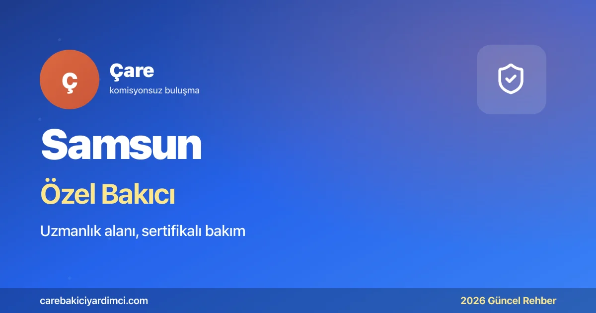 Samsun Özel Bakıcı Fiyatları 2026: OMÜ Tıp Fakültesi | Çare
