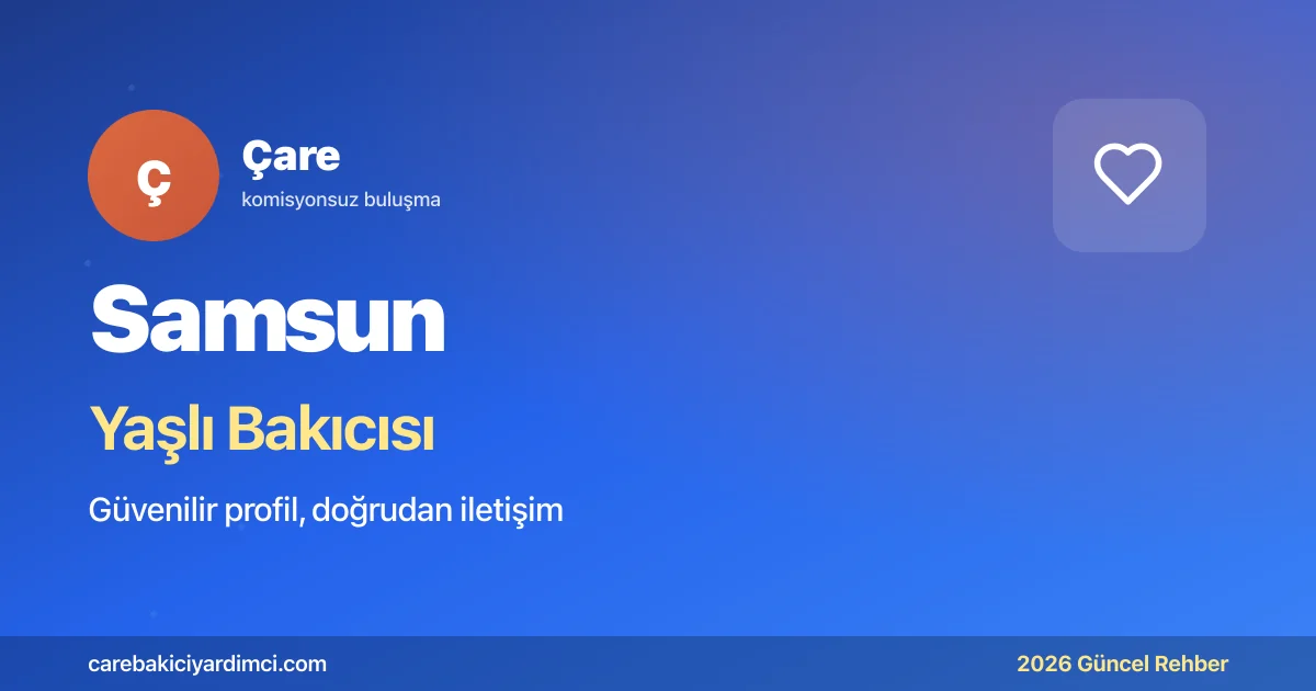 Samsun Yaşlı Bakıcısı Fiyatları 2026: Güncel Rehber | Çare