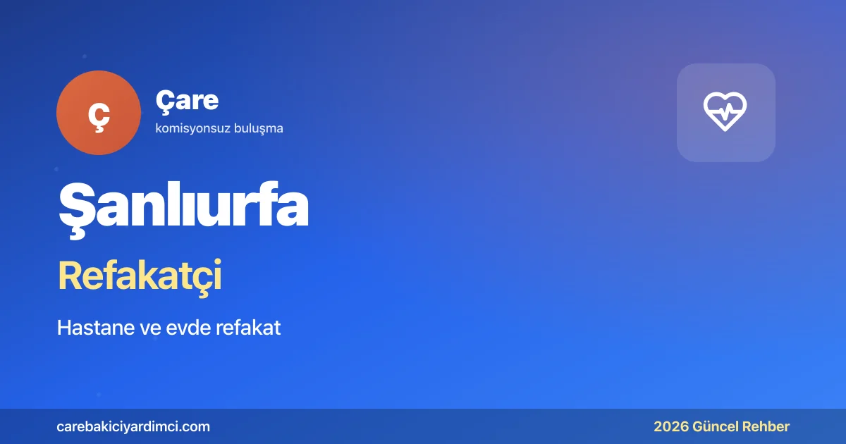 Şanlıurfa Refakatçi Fiyatları 2026 (Gündüz & Gece)