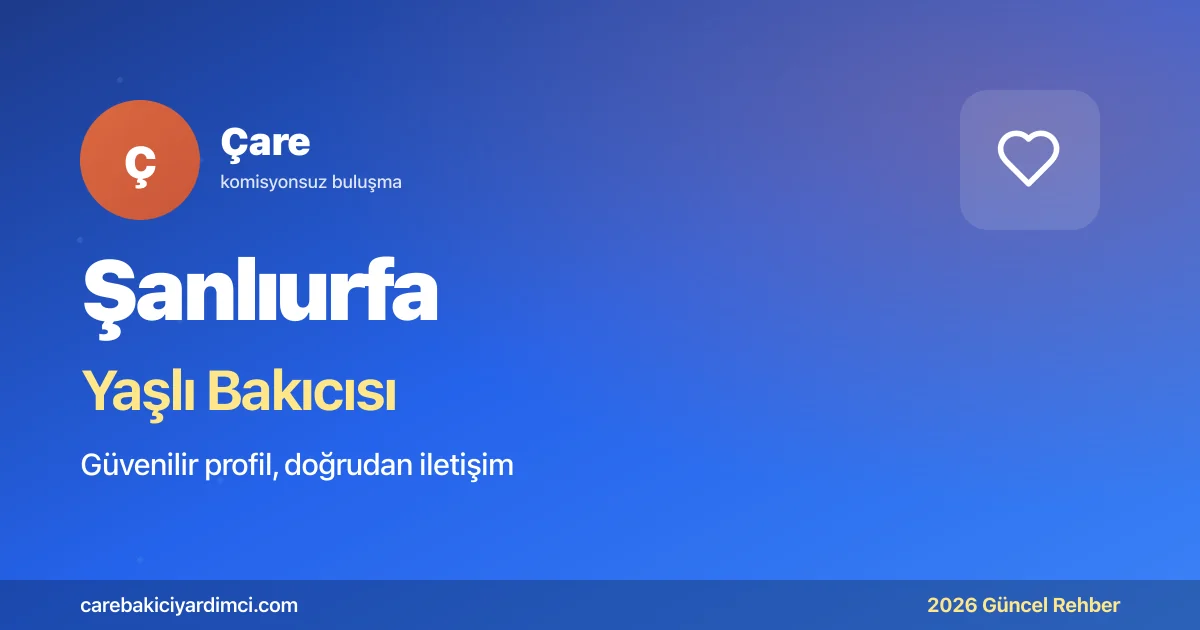 Şanlıurfa Yaşlı Bakıcısı Fiyatları 2026: Ücret | Çare