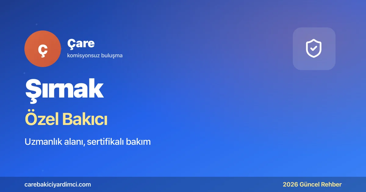 Şırnak Özel Bakıcı Fiyatları 2026: ŞÜTF + Cudi Dağı | Çare