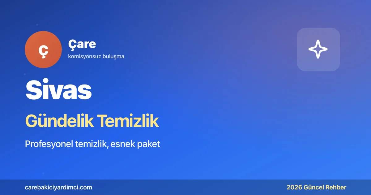 Sivas Gündelik Temizlik Fiyatları 2026 (Tek & Ekip)