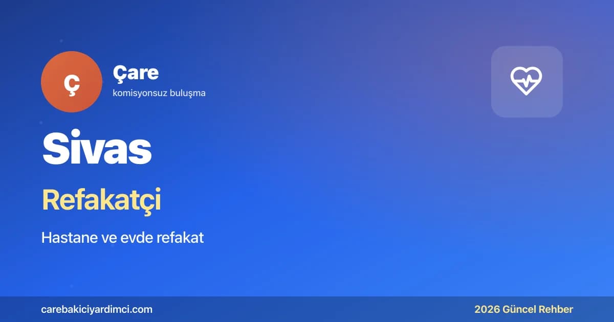 Sivas Refakatçi Fiyatları 2026 (Gündüz & Gece) | Çare