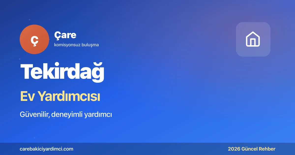 Tekirdağ Ev Yardımcısı Fiyatları 2026: Güncel Rehber | Çare