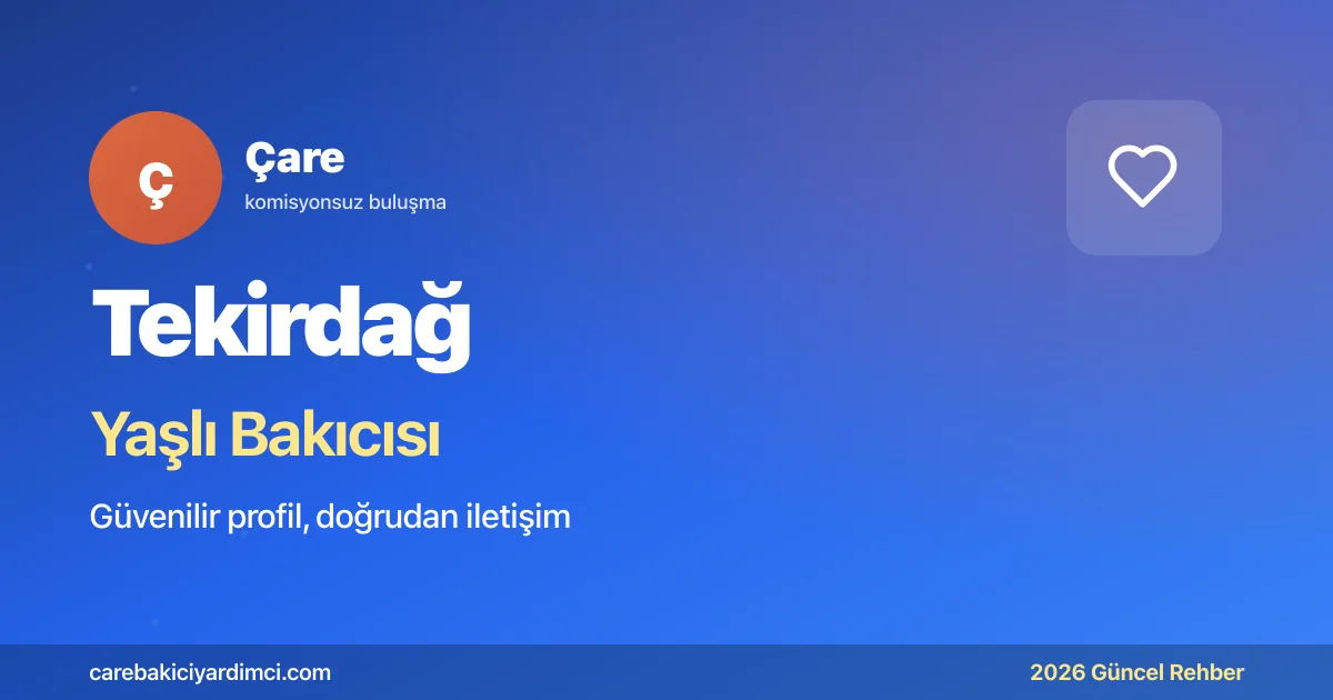 Tekirdağ Yaşlı Bakıcısı Fiyatları 2026 | Çare