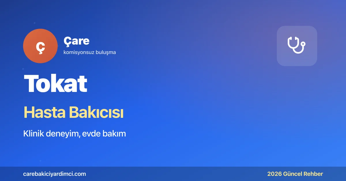 Tokat Hasta Bakıcısı Fiyatları 2026 (Klinik & Evde)